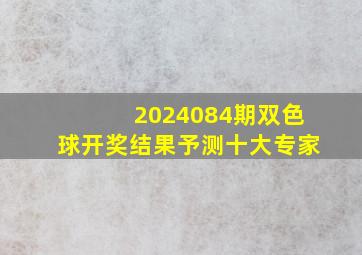 2024084期双色球开奖结果予测十大专家