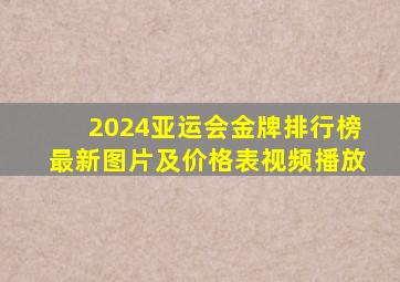 2024亚运会金牌排行榜最新图片及价格表视频播放