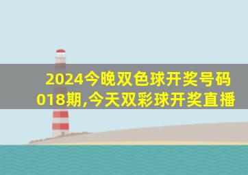 2024今晚双色球开奖号码018期,今天双彩球开奖直播