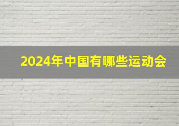 2024年中国有哪些运动会