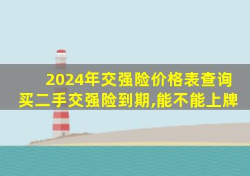 2024年交强险价格表查询买二手交强险到期,能不能上牌