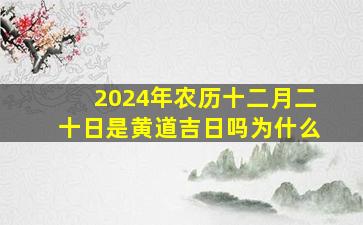 2024年农历十二月二十日是黄道吉日吗为什么