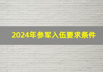 2024年参军入伍要求条件