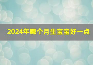 2024年哪个月生宝宝好一点