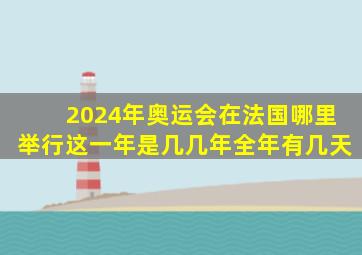 2024年奥运会在法国哪里举行这一年是几几年全年有几天