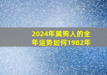 2024年属狗人的全年运势如何1982年