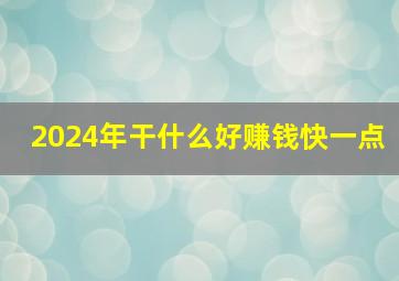 2024年干什么好赚钱快一点