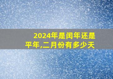 2024年是闰年还是平年,二月份有多少天