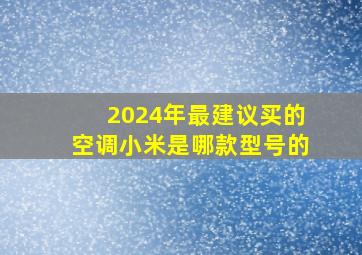 2024年最建议买的空调小米是哪款型号的