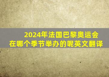 2024年法国巴黎奥运会在哪个季节举办的呢英文翻译