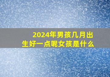 2024年男孩几月出生好一点呢女孩是什么