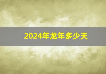 2024年龙年多少天