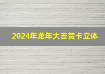 2024年龙年大吉贺卡立体