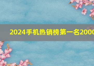 2024手机热销榜第一名2000