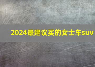 2024最建议买的女士车suv