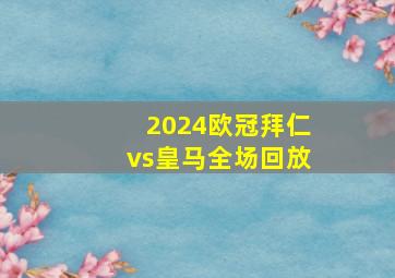 2024欧冠拜仁vs皇马全场回放