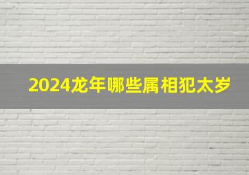 2024龙年哪些属相犯太岁