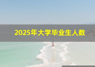 2025年大学毕业生人数