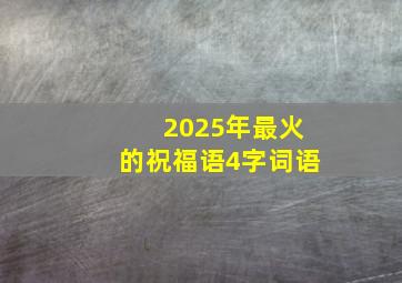 2025年最火的祝福语4字词语