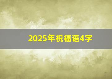 2025年祝福语4字