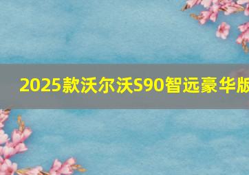 2025款沃尔沃S90智远豪华版