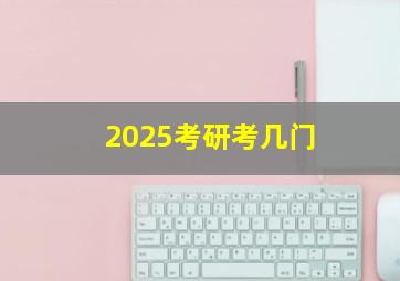 2025考研考几门