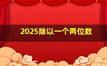 2025除以一个两位数