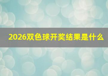 2026双色球开奖结果是什么