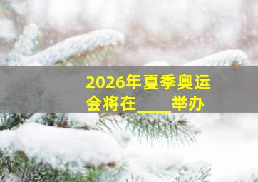 2026年夏季奥运会将在____举办