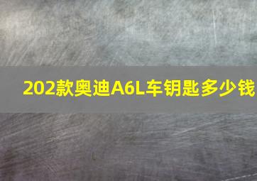 202款奥迪A6L车钥匙多少钱