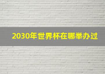 2030年世界杯在哪举办过