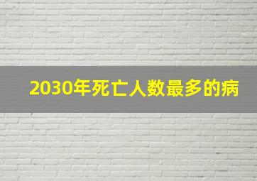 2030年死亡人数最多的病