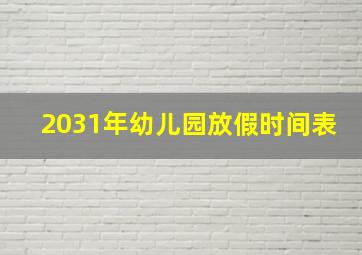 2031年幼儿园放假时间表