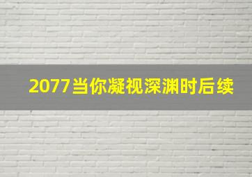 2077当你凝视深渊时后续