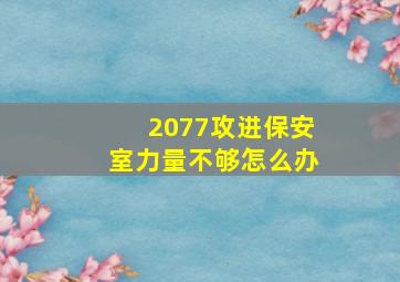 2077攻进保安室力量不够怎么办