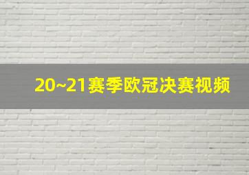 20~21赛季欧冠决赛视频