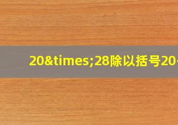 20×28除以括号20-4