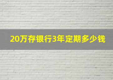 20万存银行3年定期多少钱