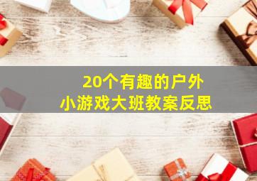 20个有趣的户外小游戏大班教案反思