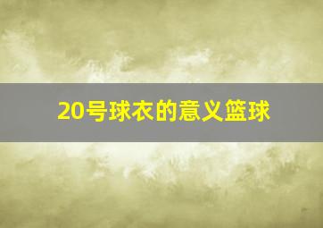 20号球衣的意义篮球