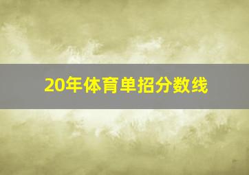 20年体育单招分数线