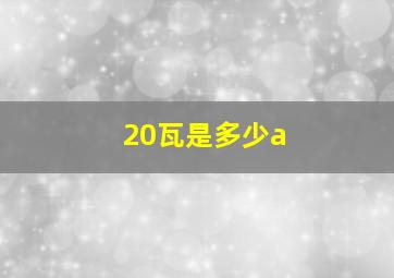 20瓦是多少a