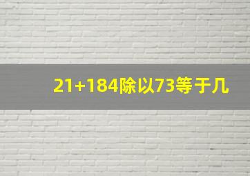 21+184除以73等于几