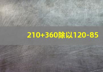 210+360除以120-85