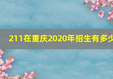 211在重庆2020年招生有多少