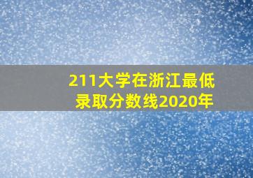 211大学在浙江最低录取分数线2020年