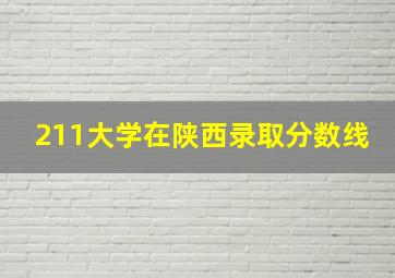 211大学在陕西录取分数线