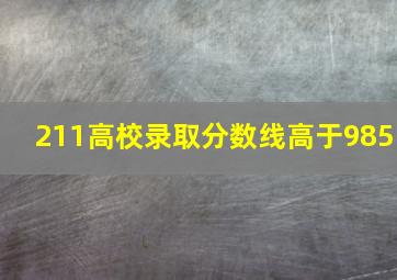 211高校录取分数线高于985