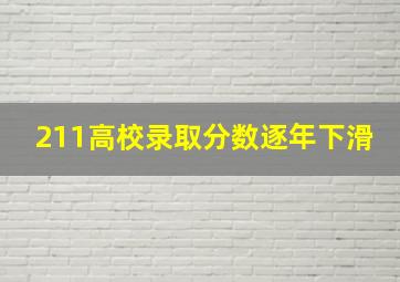 211高校录取分数逐年下滑