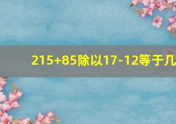 215+85除以17-12等于几